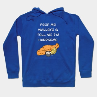 Feed Me Walleye & Tell Me I'm Handsome Hoodie